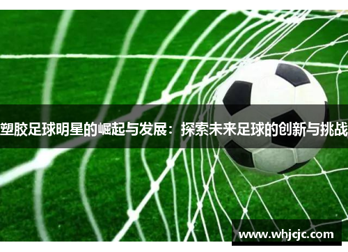 塑胶足球明星的崛起与发展：探索未来足球的创新与挑战