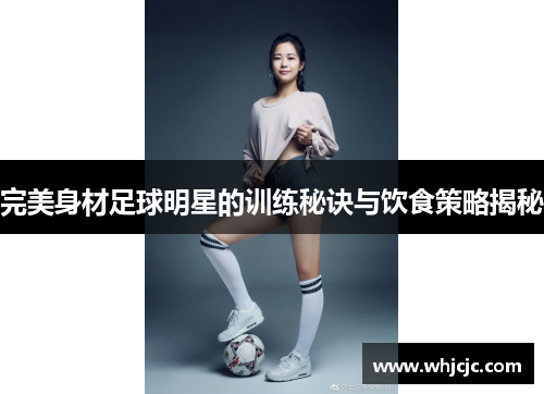 完美身材足球明星的训练秘诀与饮食策略揭秘