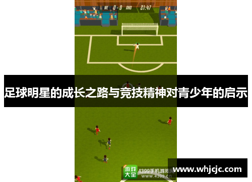 足球明星的成长之路与竞技精神对青少年的启示