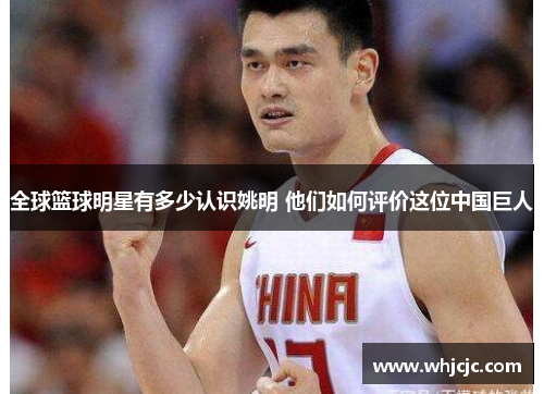 全球篮球明星有多少认识姚明 他们如何评价这位中国巨人