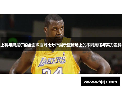 上将与奥尼尔的全面数据对比分析揭示篮球场上的不同风格与实力差异