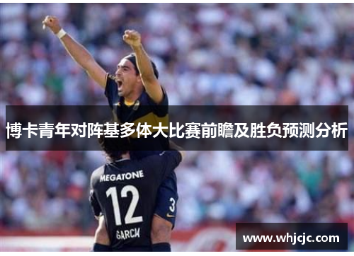 博卡青年对阵基多体大比赛前瞻及胜负预测分析