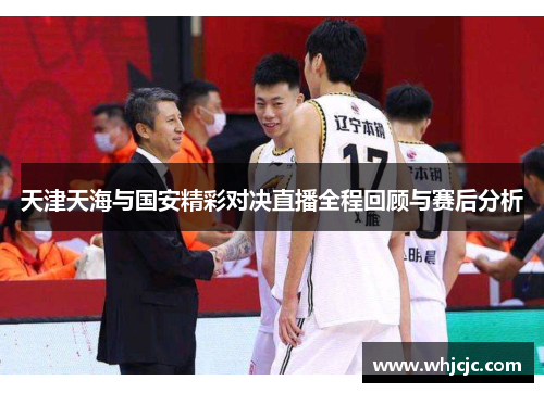 天津天海与国安精彩对决直播全程回顾与赛后分析