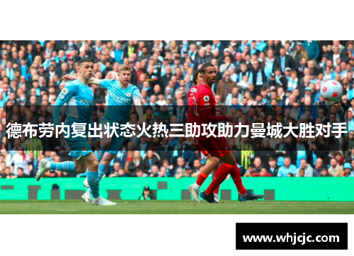 德布劳内复出状态火热三助攻助力曼城大胜对手