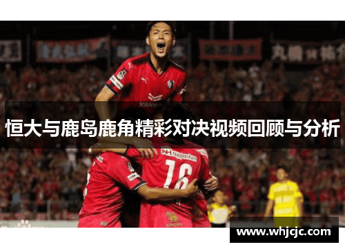 恒大与鹿岛鹿角精彩对决视频回顾与分析